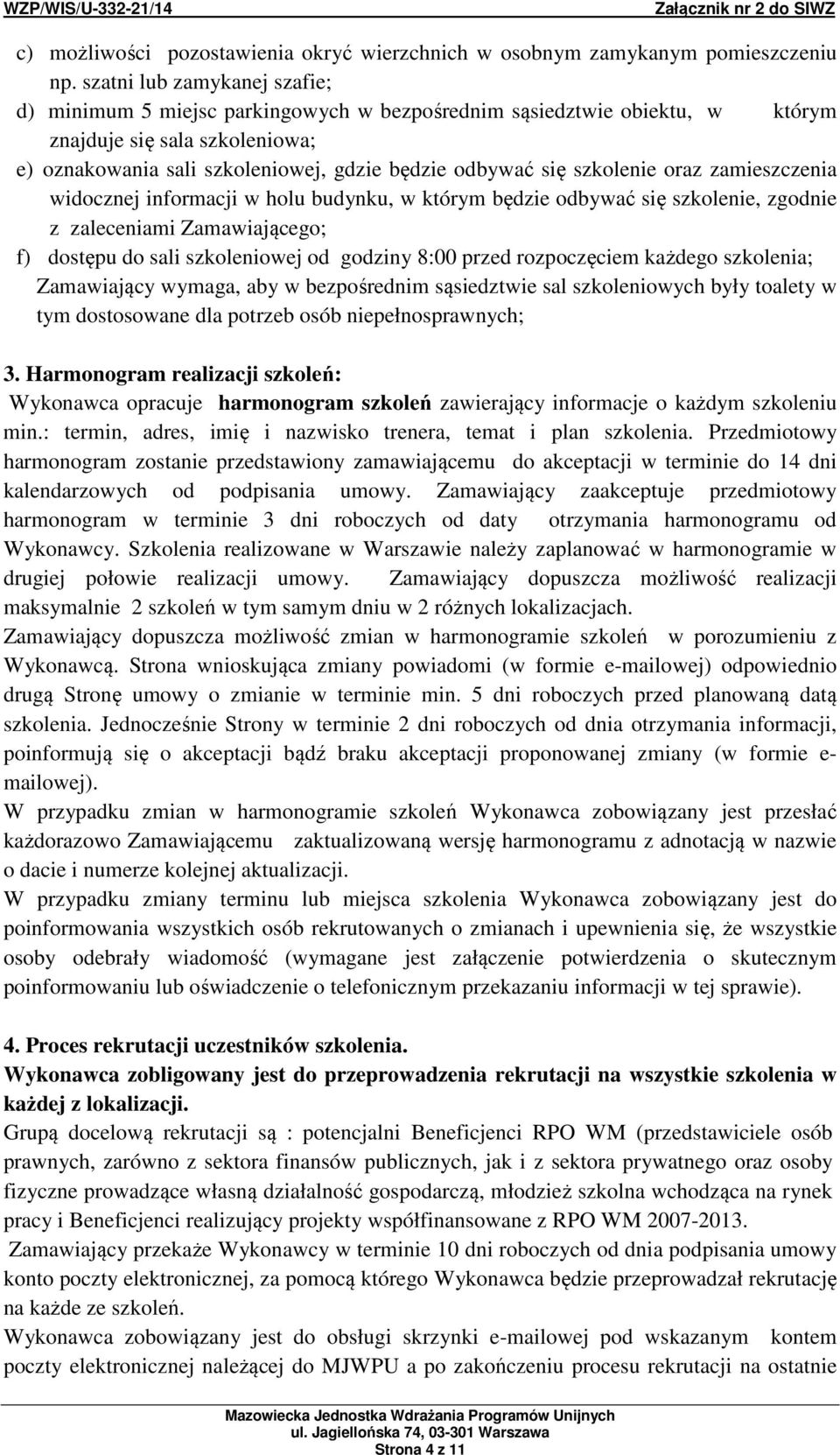 szkolenie oraz zamieszczenia widocznej informacji w holu budynku, w którym będzie odbywać się szkolenie, zgodnie z zaleceniami Zamawiającego; f) dostępu do sali szkoleniowej od godziny 8:00 przed