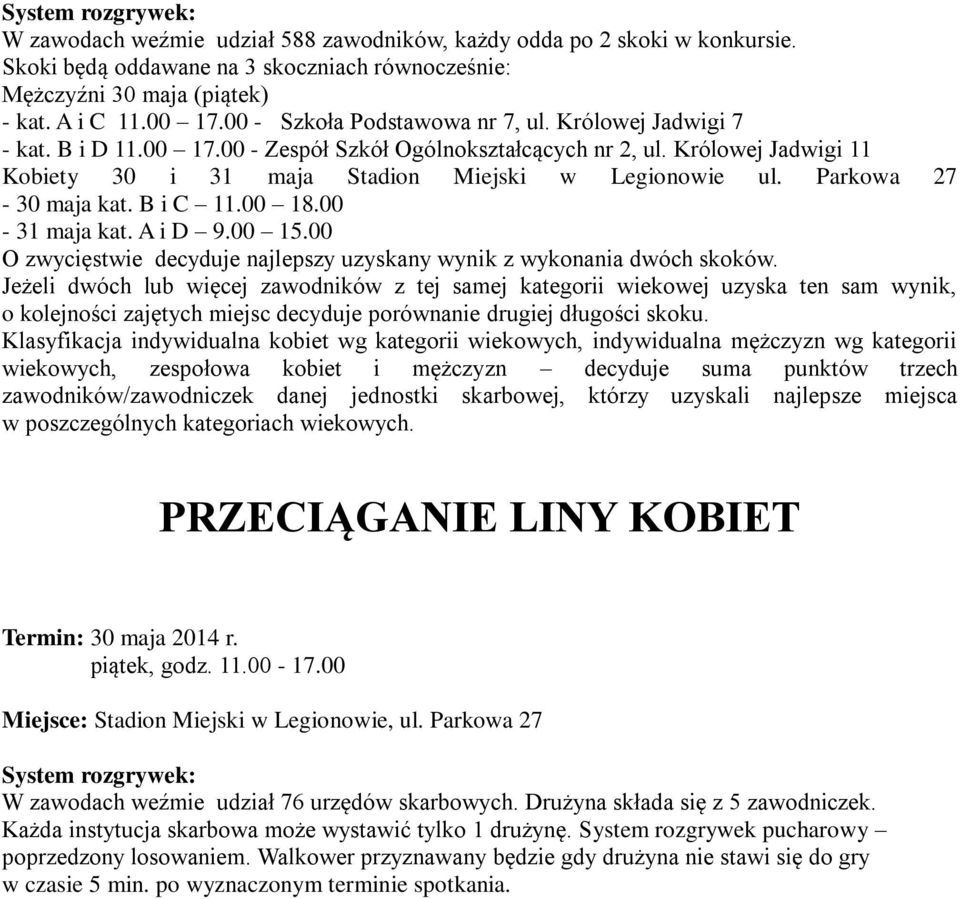 Parkowa 27-30 maja kat. B i C 11.00 18.00-31 maja kat. A i D 9.00 15.00 O zwycięstwie decyduje najlepszy uzyskany wynik z wykonania dwóch skoków.