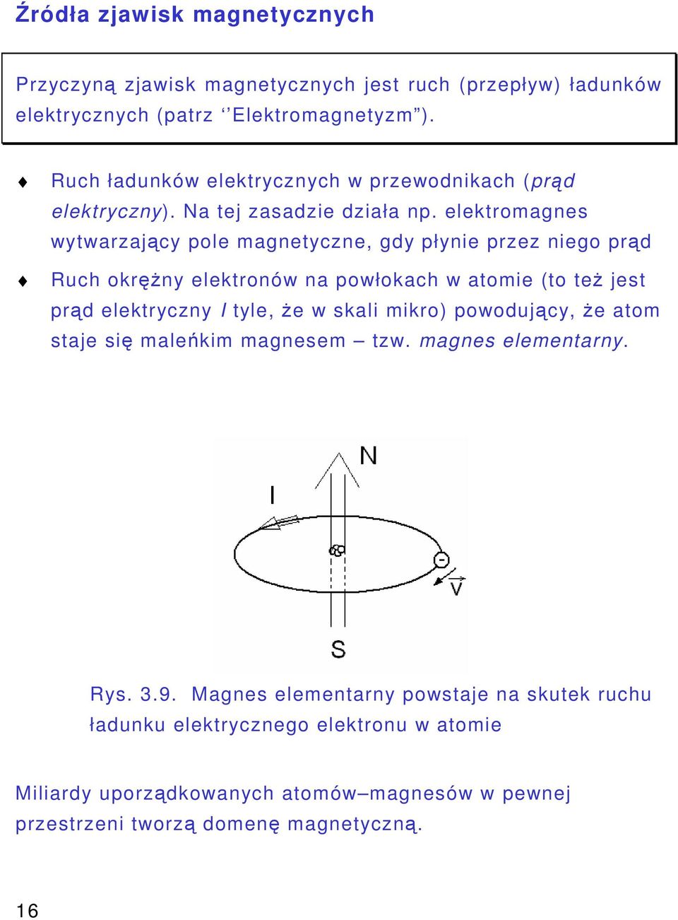 elektromagnes wytwarzajcy pole magnetyczne, gdy płynie przez niego prd Ruch okrny elektronów na powłokach w atomie (to te jest prd elektryczny I tyle, e w