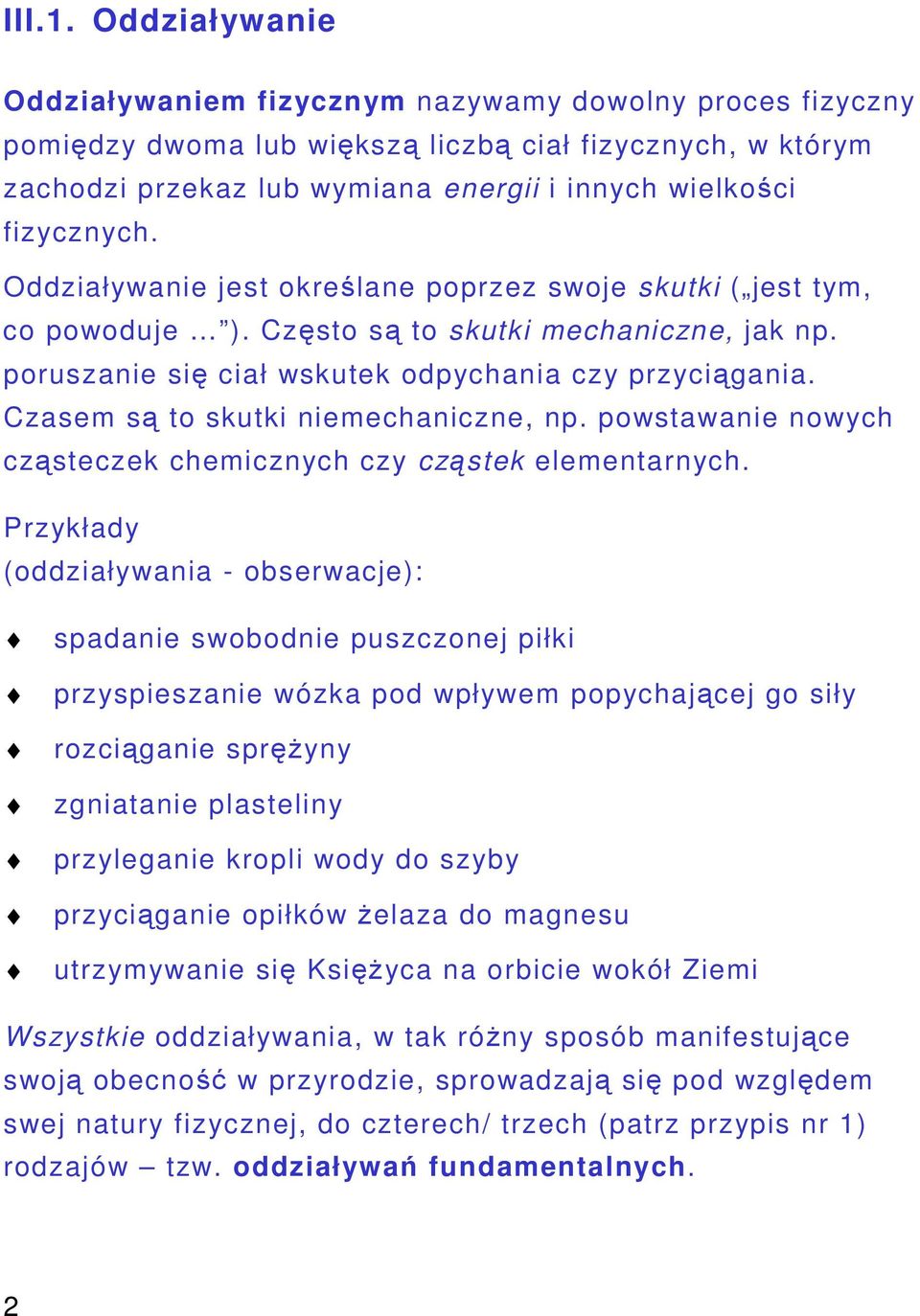 Oddziaływanie jest okrelane poprzez swoje skutki ( jest tym, co powoduje ). Czsto s to skutki mechaniczne, jak np. poruszanie si ciał wskutek odpychania czy przycigania.