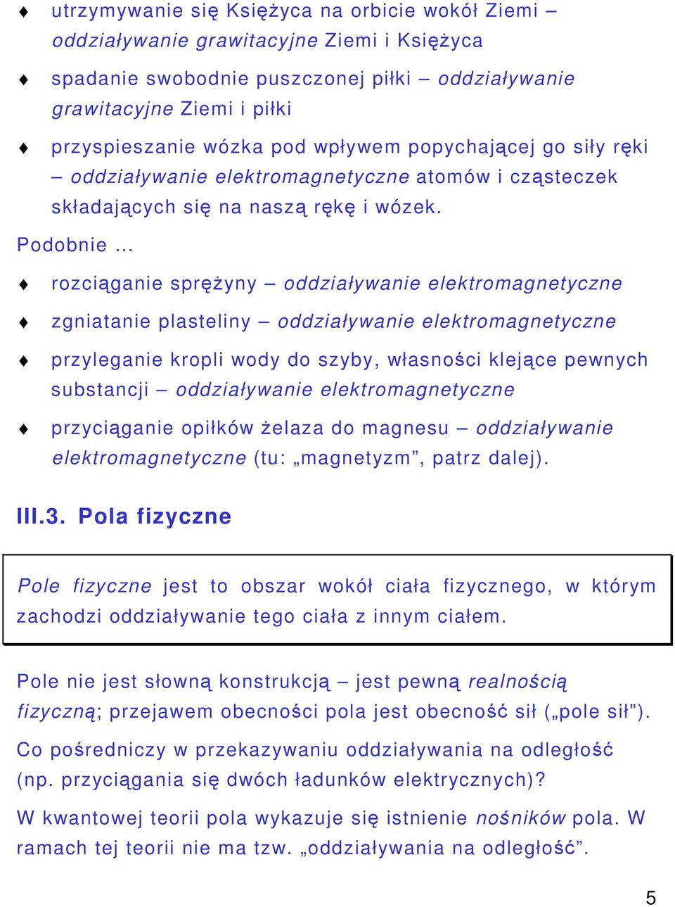 Podobnie rozciganie spryny oddziaływanie elektromagnetyczne zgniatanie plasteliny oddziaływanie elektromagnetyczne przyleganie kropli wody do szyby, własnoci klejce pewnych substancji oddziaływanie