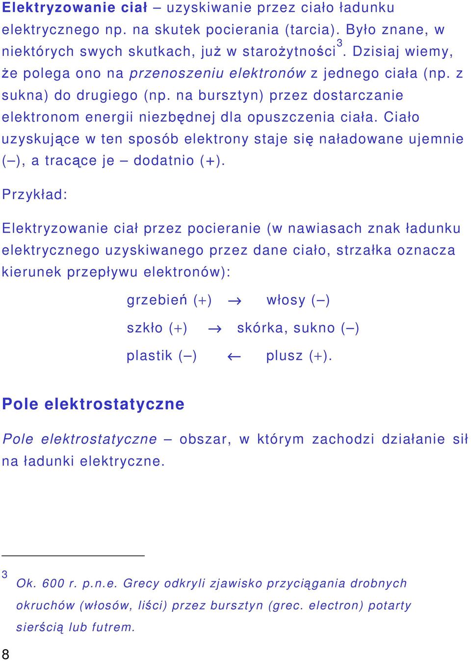 Ciało uzyskujce w ten sposób elektrony staje si naładowane ujemnie ( ), a tracce je dodatnio (+).