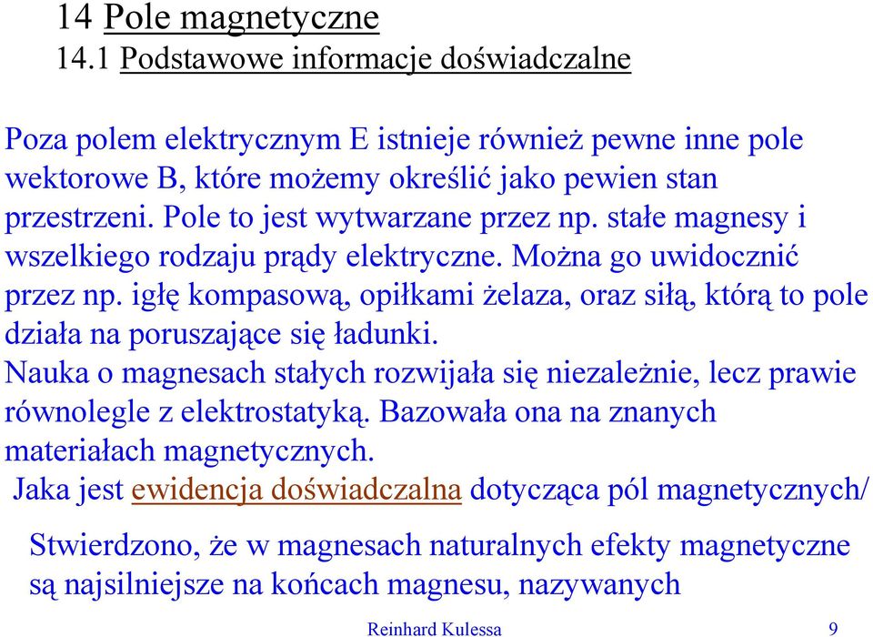 igłę kompasową, opiłkami żelaza, oaz siłą, któą to pole działa na pouszające się ładunki.