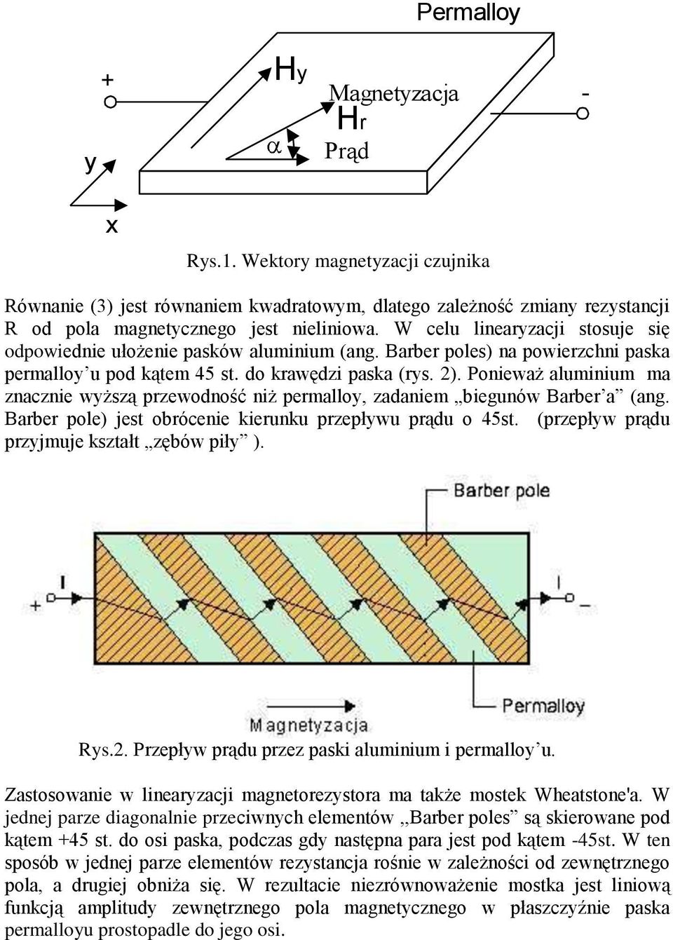 Ponieważ aluminium ma znacznie wyższą przewodność niż permalloy, zadaniem biegunów Barber a (ang. Barber pole) jest obrócenie kierunku przepływu prądu o 45st.
