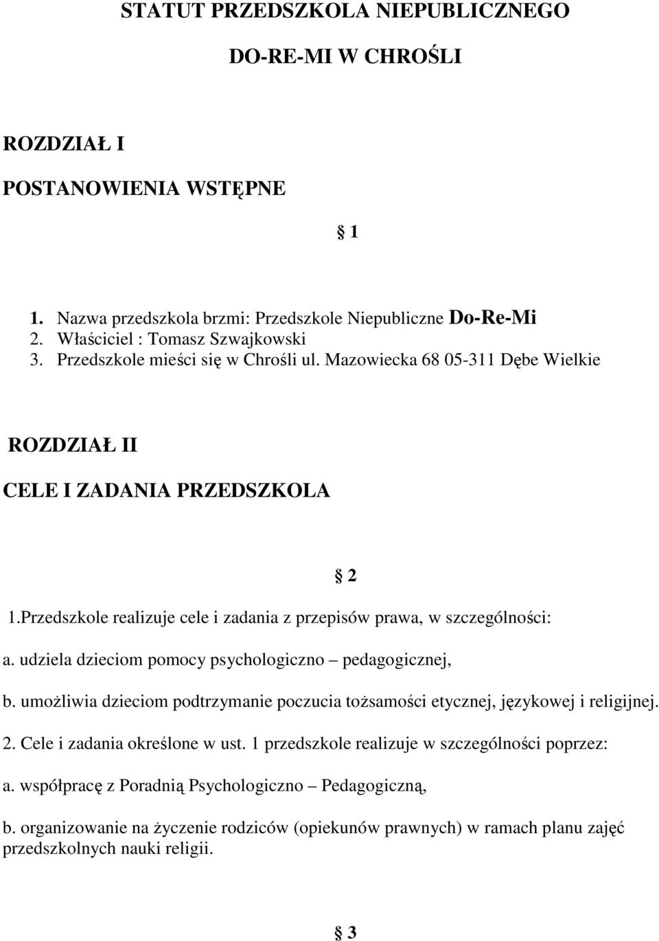 udziela dzieciom pomocy psychologiczno pedagogicznej, b. umożliwia dzieciom podtrzymanie poczucia tożsamości etycznej, językowej i religijnej. 2. Cele i zadania określone w ust.