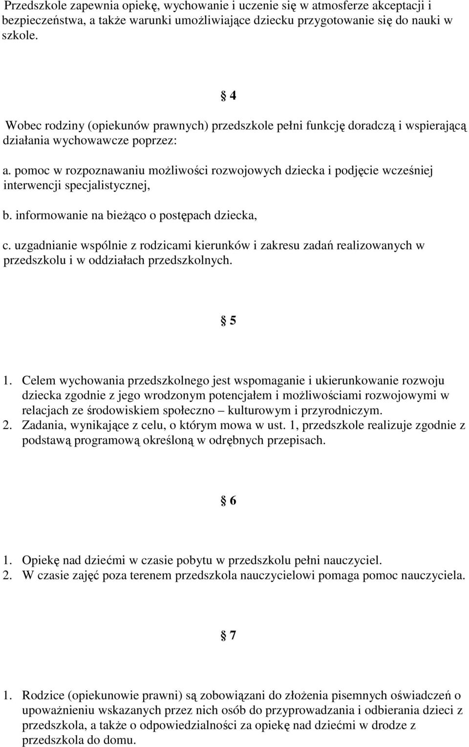 pomoc w rozpoznawaniu możliwości rozwojowych dziecka i podjęcie wcześniej interwencji specjalistycznej, b. informowanie na bieżąco o postępach dziecka, c.