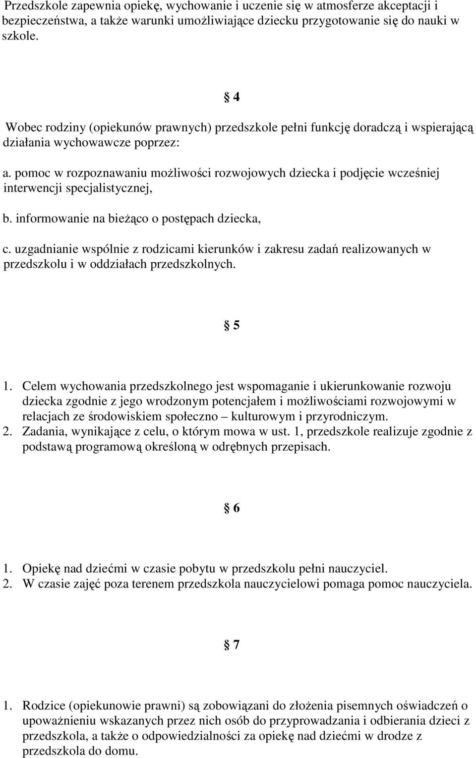 pomoc w rozpoznawaniu możliwości rozwojowych dziecka i podjęcie wcześniej interwencji specjalistycznej, b. informowanie na bieżąco o postępach dziecka, c.