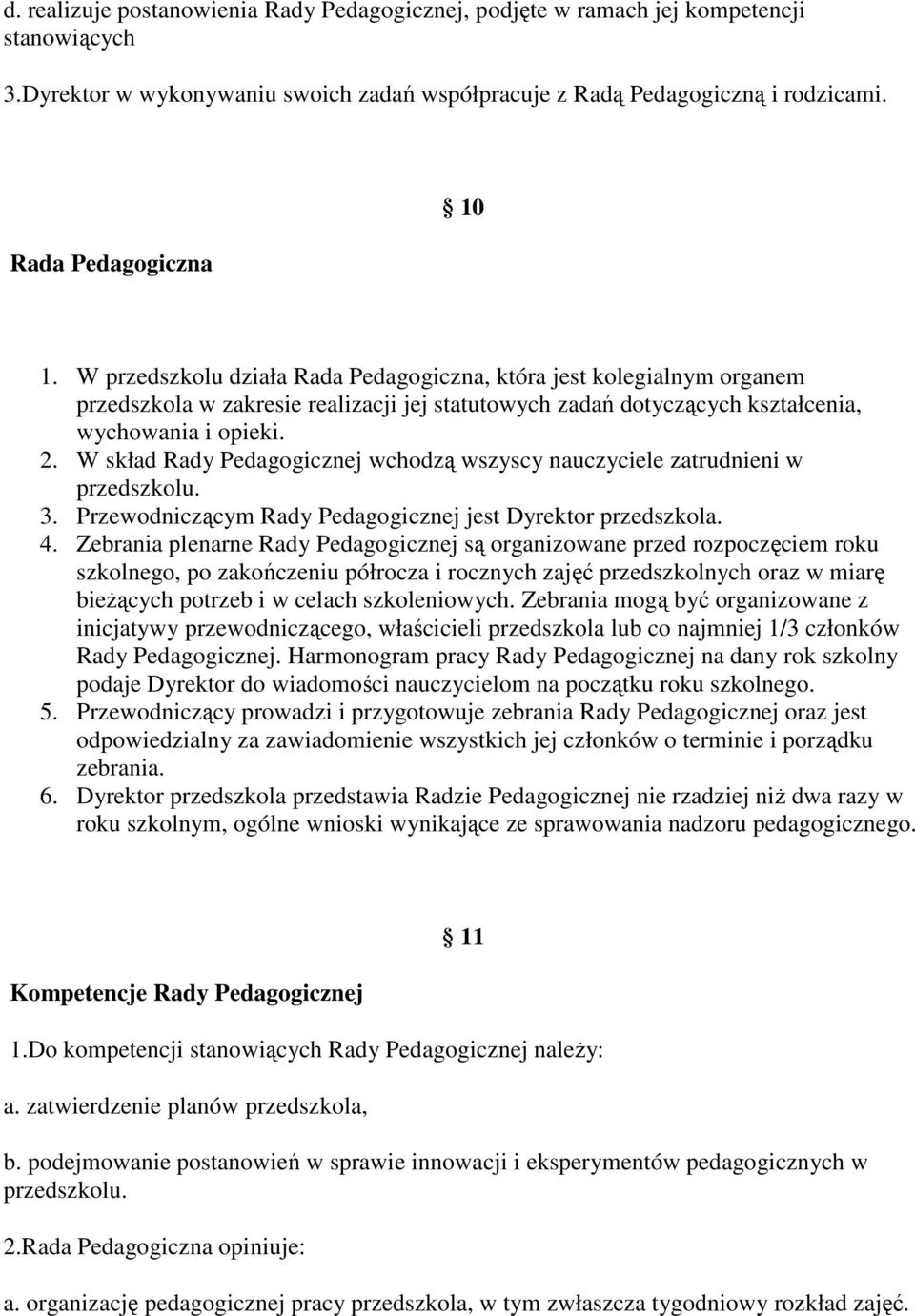 W skład Rady Pedagogicznej wchodzą wszyscy nauczyciele zatrudnieni w przedszkolu. 3. Przewodniczącym Rady Pedagogicznej jest Dyrektor przedszkola. 4.