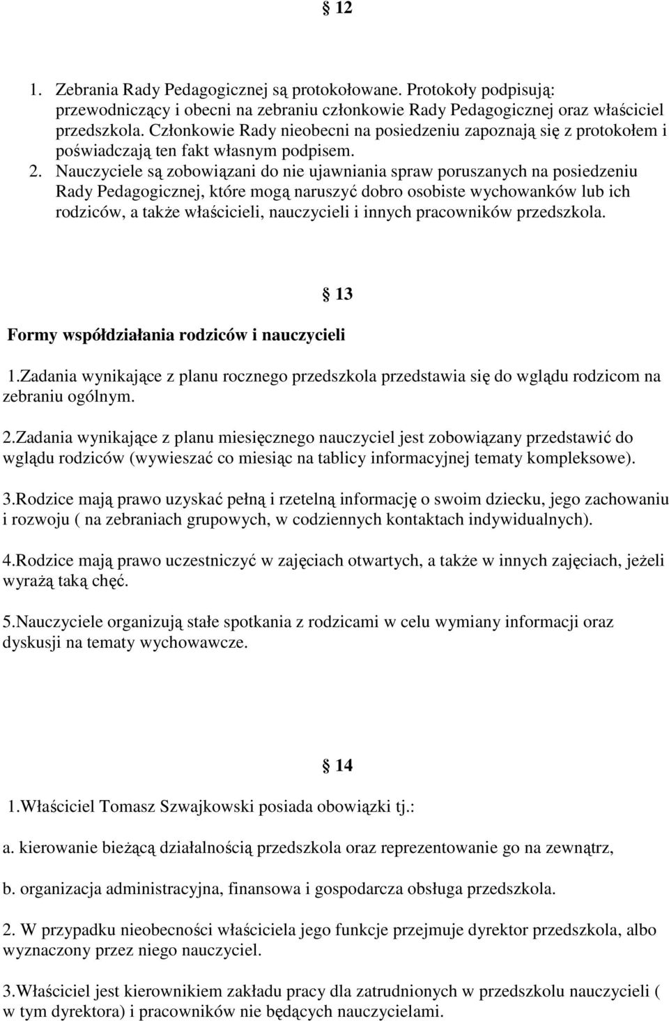 Nauczyciele są zobowiązani do nie ujawniania spraw poruszanych na posiedzeniu Rady Pedagogicznej, które mogą naruszyć dobro osobiste wychowanków lub ich rodziców, a także właścicieli, nauczycieli i