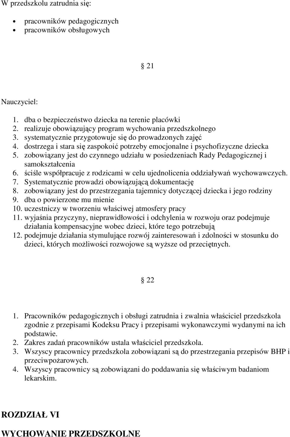 zobowiązany jest do czynnego udziału w posiedzeniach Rady Pedagogicznej i samokształcenia 6. ściśle współpracuje z rodzicami w celu ujednolicenia oddziaływań wychowawczych. 7.