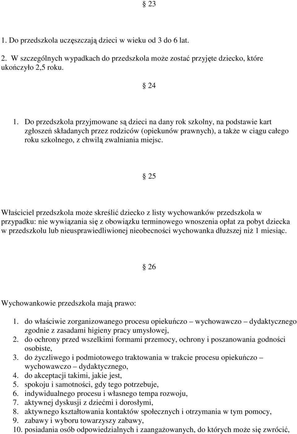 25 Właściciel przedszkola może skreślić dziecko z listy wychowanków przedszkola w przypadku: nie wywiązania się z obowiązku terminowego wnoszenia opłat za pobyt dziecka w przedszkolu lub