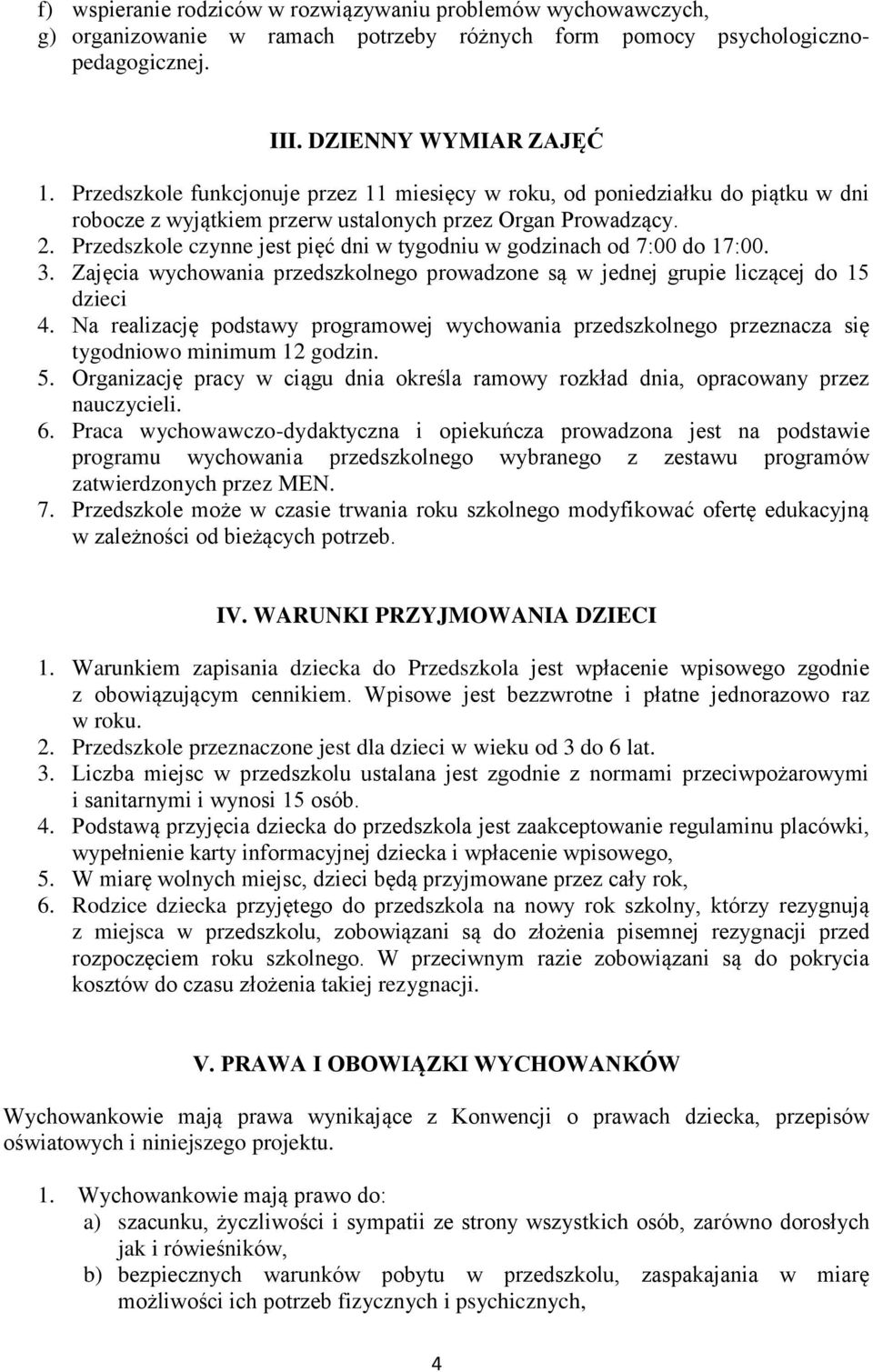 Przedszkole czynne jest pięć dni w tygodniu w godzinach od 7:00 do 17:00. 3. Zajęcia wychowania przedszkolnego prowadzone są w jednej grupie liczącej do 15 dzieci 4.