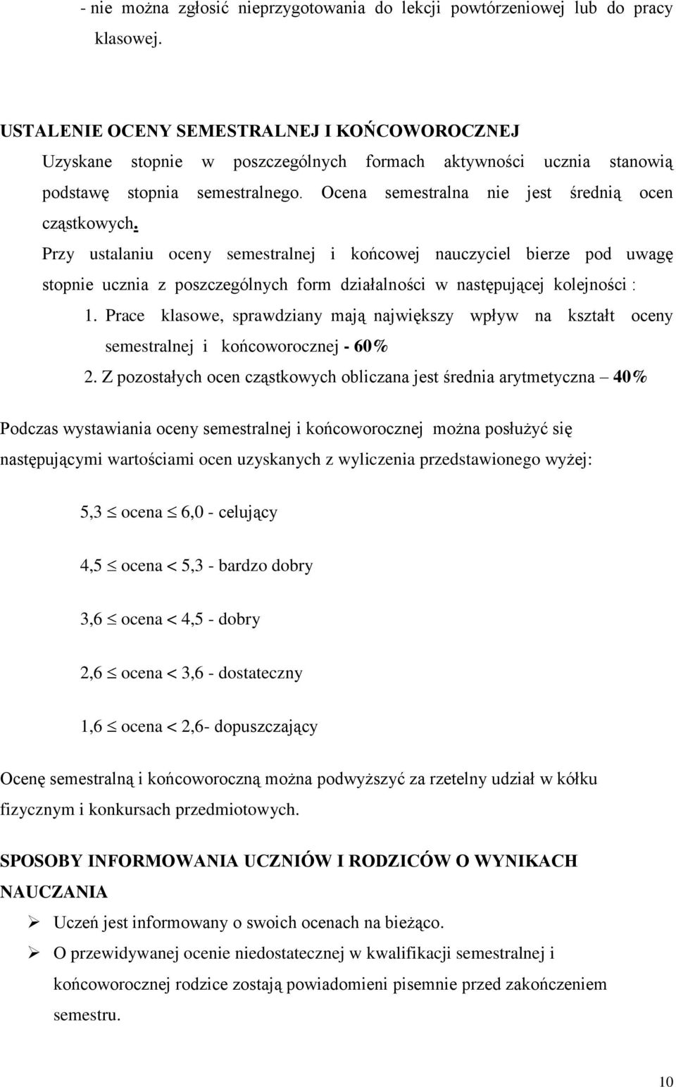 Przy ustalaniu oceny semestralnej i końcowej nauczyciel bierze pod uwagę stopnie ucznia z poszczególnych form działalności w następującej kolejności : 1.