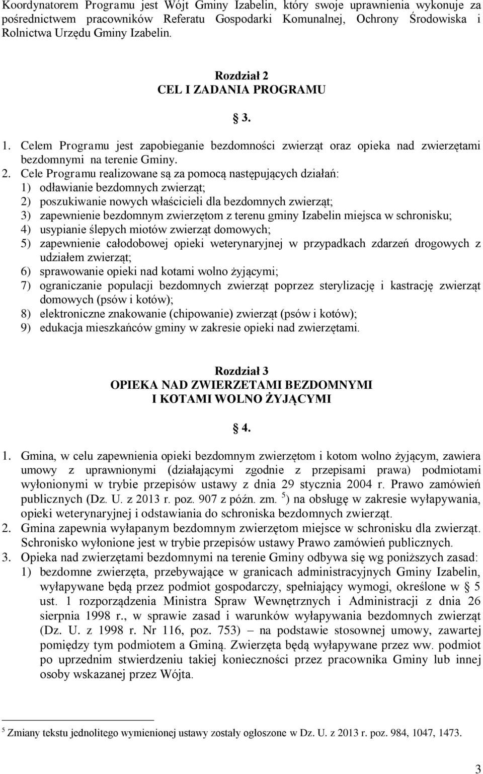 CEL I ZADANIA PROGRAMU 3. 1. Celem Programu jest zapobieganie bezdomności zwierząt oraz opieka nad zwierzętami bezdomnymi na terenie Gminy. 2.