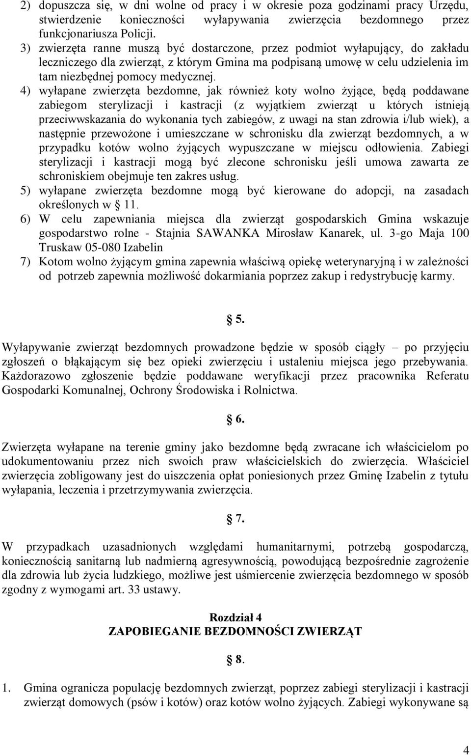 4) wyłapane zwierzęta bezdomne, jak również koty wolno żyjące, będą poddawane zabiegom sterylizacji i kastracji (z wyjątkiem zwierząt u których istnieją przeciwwskazania do wykonania tych zabiegów, z