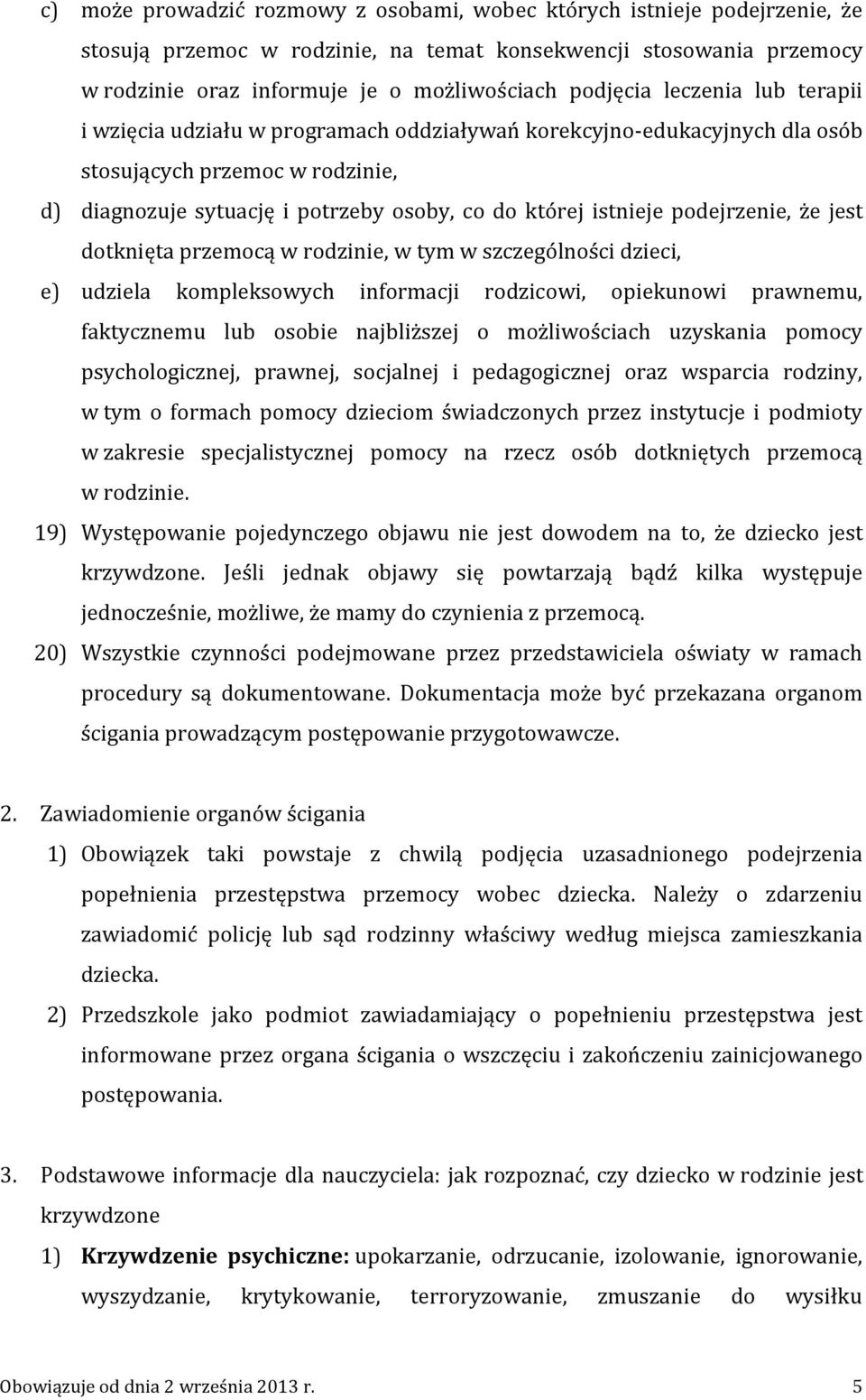podejrzenie, że jest dotknięta przemocą w rodzinie, w tym w szczególności dzieci, e) udziela kompleksowych informacji rodzicowi, opiekunowi prawnemu, faktycznemu lub osobie najbliższej o