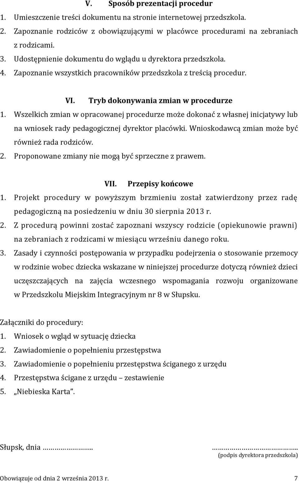 Wszelkich zmian w opracowanej procedurze może dokonać z własnej inicjatywy lub na wniosek rady pedagogicznej dyrektor placówki. Wnioskodawcą zmian może być również rada rodziców. 2.