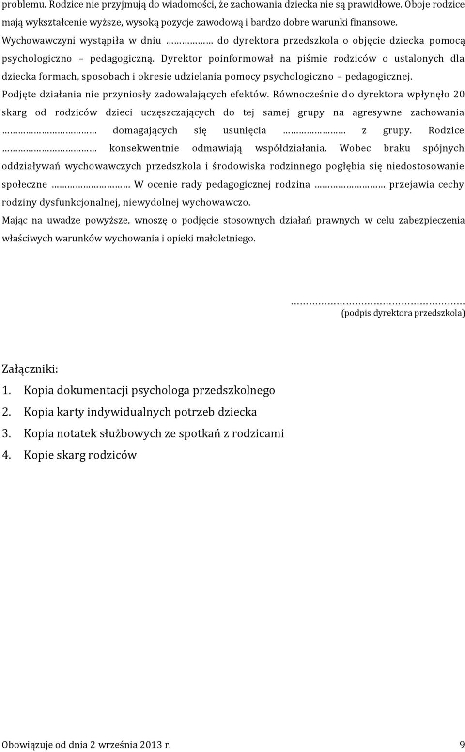 Dyrektor poinformował na piśmie rodziców o ustalonych dla dziecka formach, sposobach i okresie udzielania pomocy psychologiczno pedagogicznej. Podjęte działania nie przyniosły zadowalających efektów.