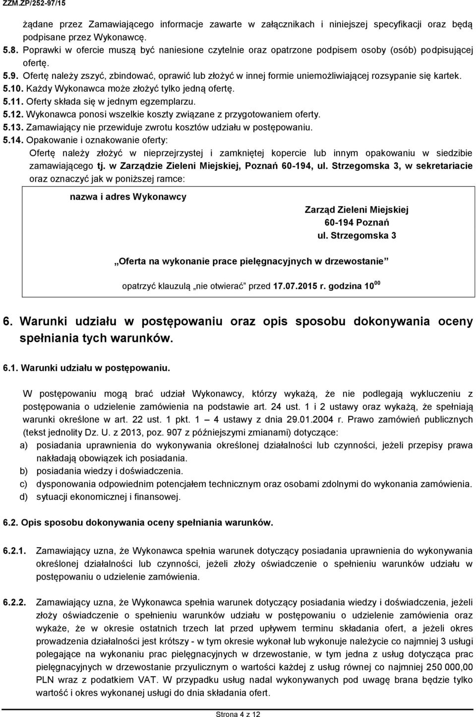 Ofertę należy zszyć, zbindować, oprawić lub złożyć w innej formie uniemożliwiającej rozsypanie się kartek. 5.10. Każdy Wykonawca może złożyć tylko jedną ofertę. 5.11.