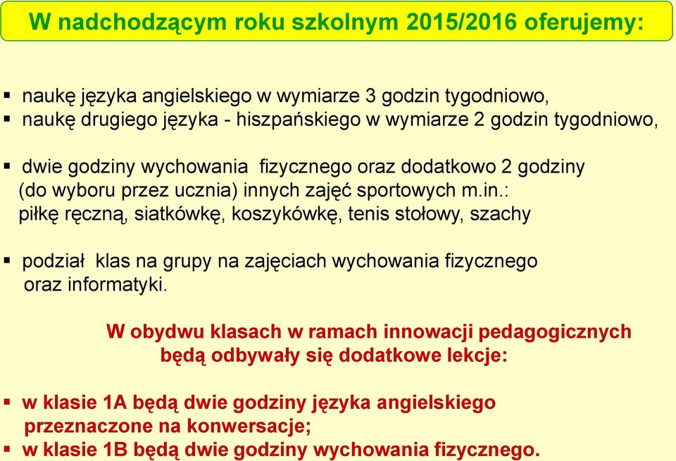 W obydwu klasach w ramach innowacji pedagogicznych będą odbywały się dodatkowe lekcje: w klasie 1A będą dwie godziny języka angielskiego przeznaczone na