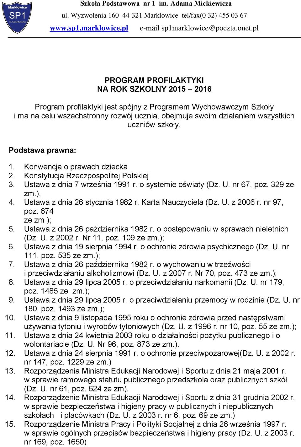 uczniów szkoły. Podstawa prawna: 1. Konwencja o prawach dziecka 2. Konstytucja Rzeczpospolitej Polskiej 3. Ustawa z dnia 7 września 1991 r. o systemie oświaty (Dz. U. nr 67, poz. 329 ze zm.), 4.