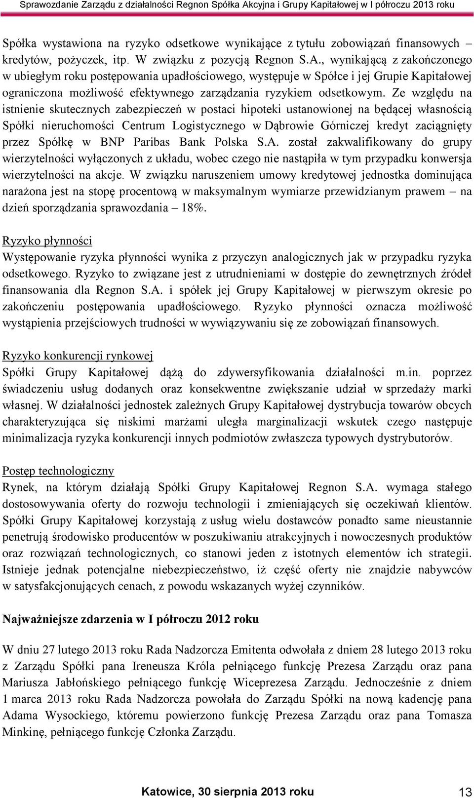 Ze względu na istnienie skutecznych zabezpieczeń w postaci hipoteki ustanowionej na będącej własnością Spółki nieruchomości Centrum Logistycznego w Dąbrowie Górniczej kredyt zaciągnięty przez Spółkę