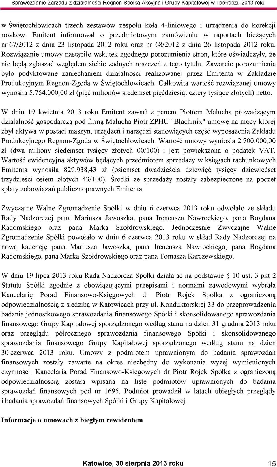 Rozwiązanie umowy nastąpiło wskutek zgodnego porozumienia stron, które oświadczyły, że nie będą zgłaszać względem siebie żadnych roszczeń z tego tytułu.
