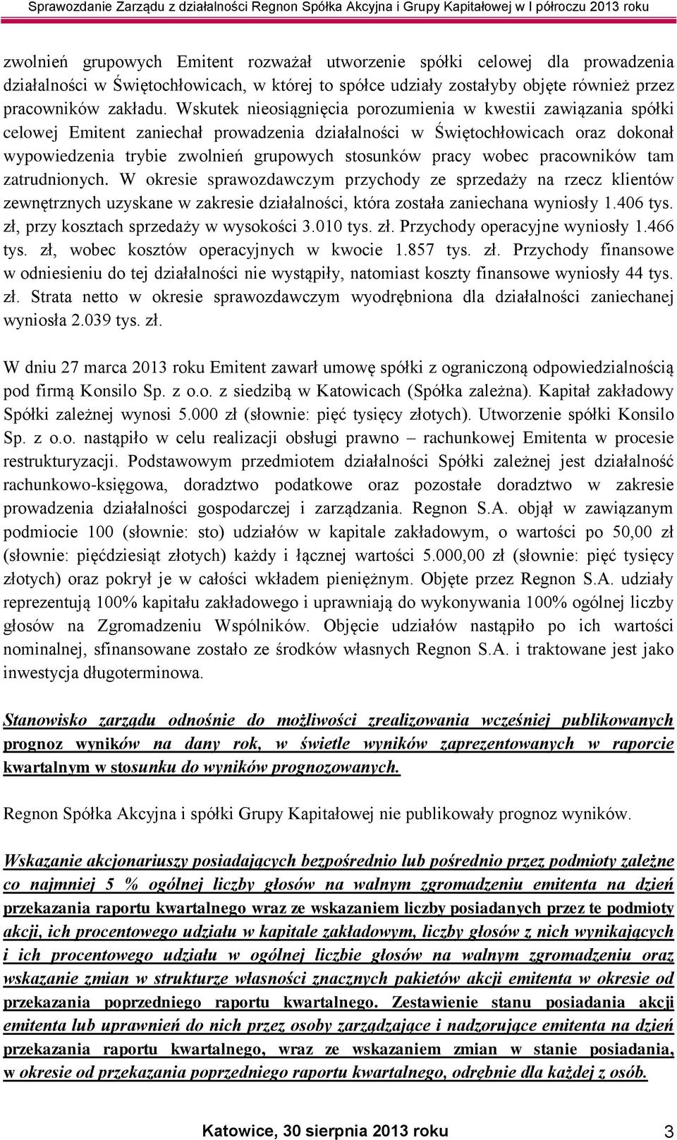 pracy wobec pracowników tam zatrudnionych. W okresie sprawozdawczym przychody ze sprzedaży na rzecz klientów zewnętrznych uzyskane w zakresie działalności, która została zaniechana wyniosły 1.406 tys.