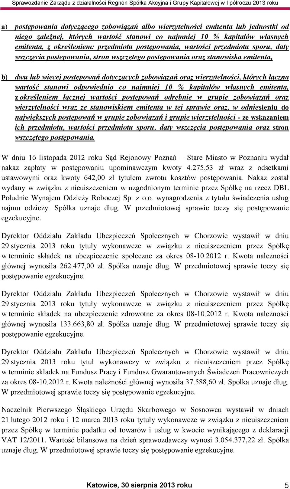 których łączna wartość stanowi odpowiednio co najmniej 10 % kapitałów własnych emitenta, z określeniem łącznej wartości postępowań odrębnie w grupie zobowiązań oraz wierzytelności wraz ze