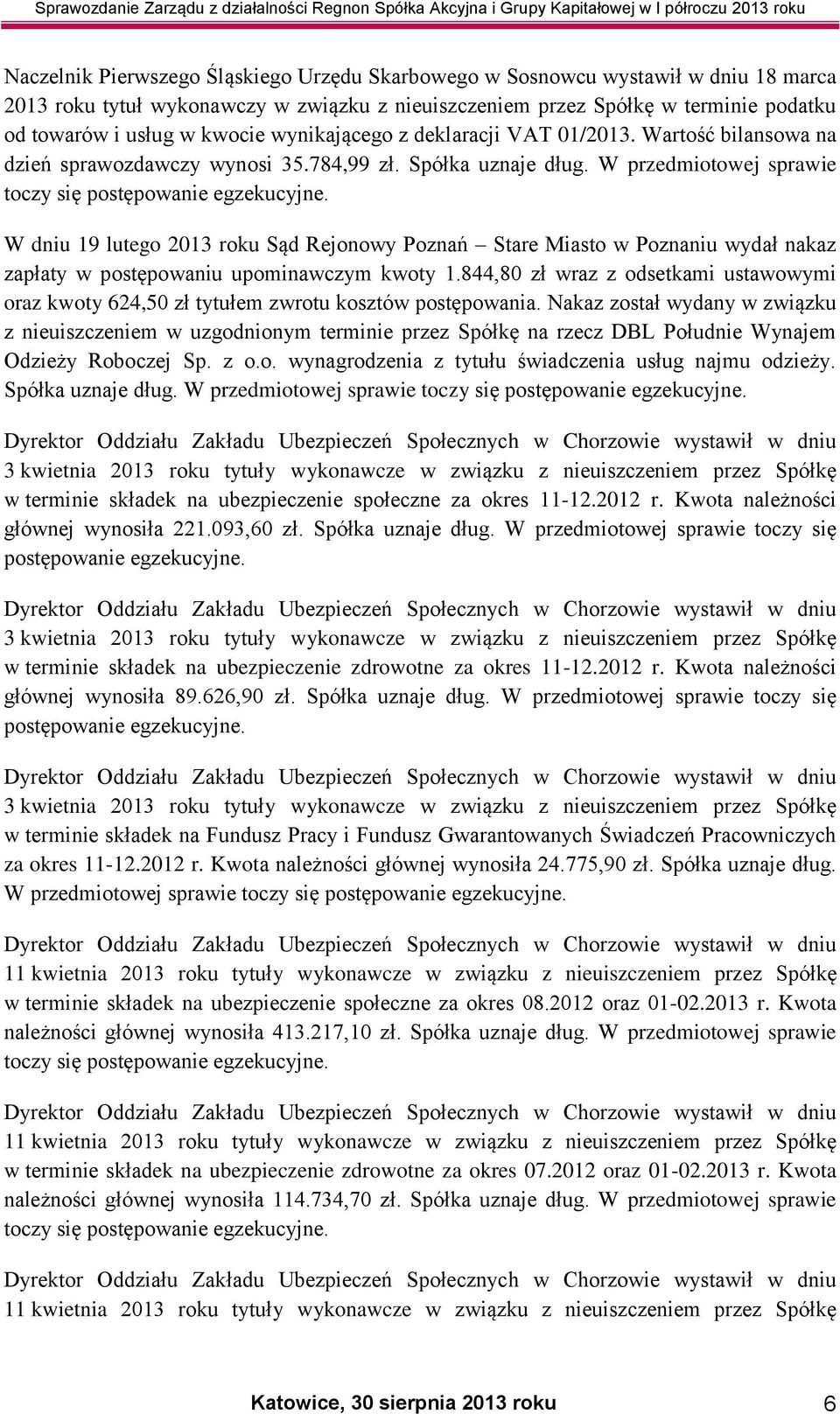 W dniu 19 lutego 2013 roku Sąd Rejonowy Poznań Stare Miasto w Poznaniu wydał nakaz zapłaty w postępowaniu upominawczym kwoty 1.