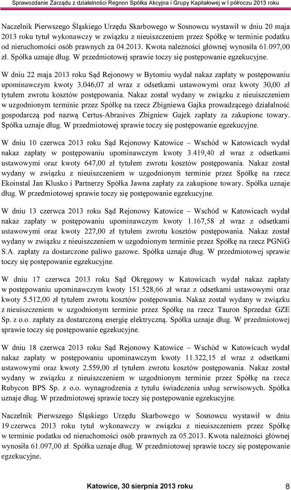 W dniu 22 maja 2013 roku Sąd Rejonowy w Bytomiu wydał nakaz zapłaty w postępowaniu upominawczym kwoty 3.046,07 zł wraz z odsetkami ustawowymi oraz kwoty 30,00 zł tytułem zwrotu kosztów postępowania.