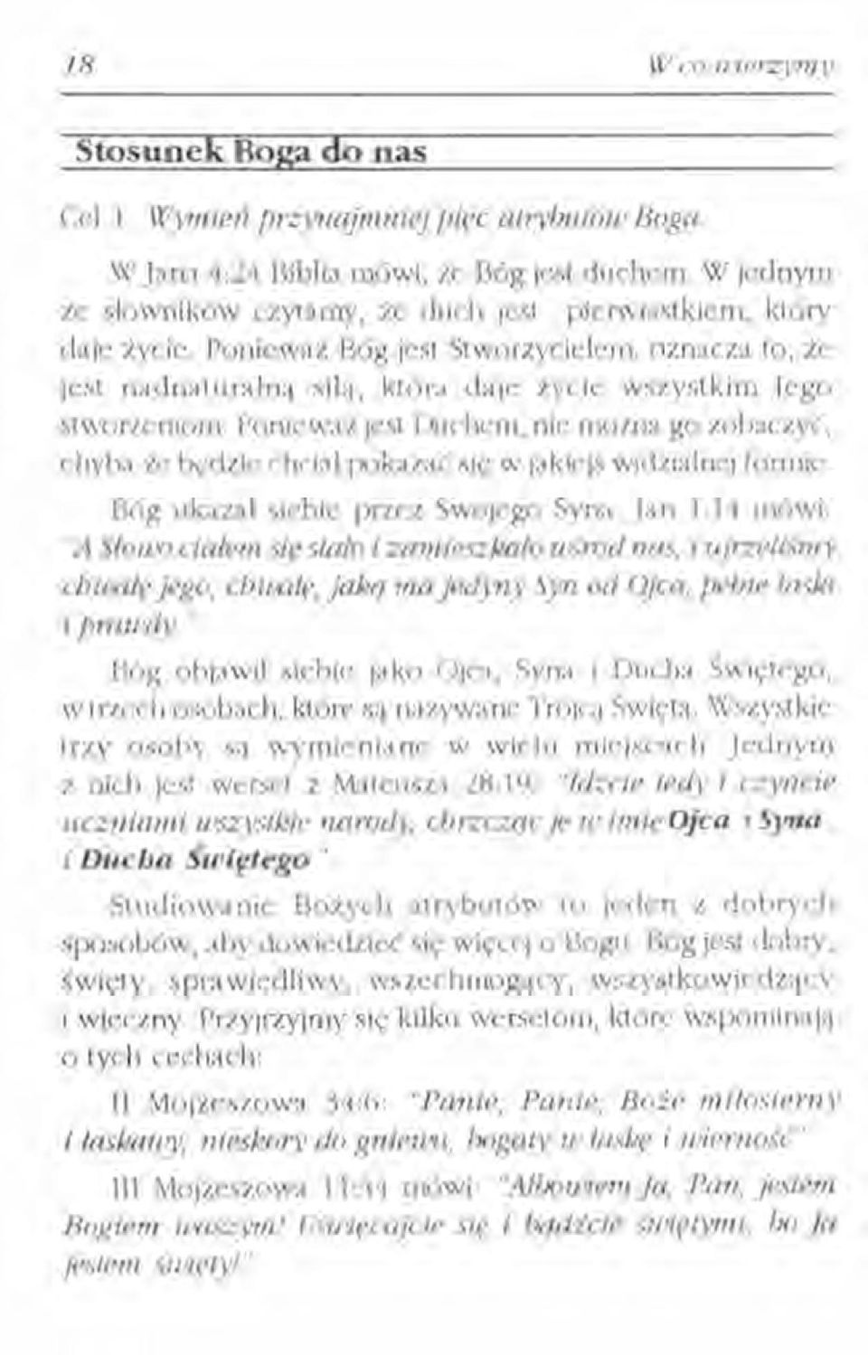 Ponieważ jest Duchem, nie można go zobaczyć, chyba Że będzie chciał pokazać się w jakiejś widzialnej formie. Bóg ukazał siebie przez Swojego Syna.