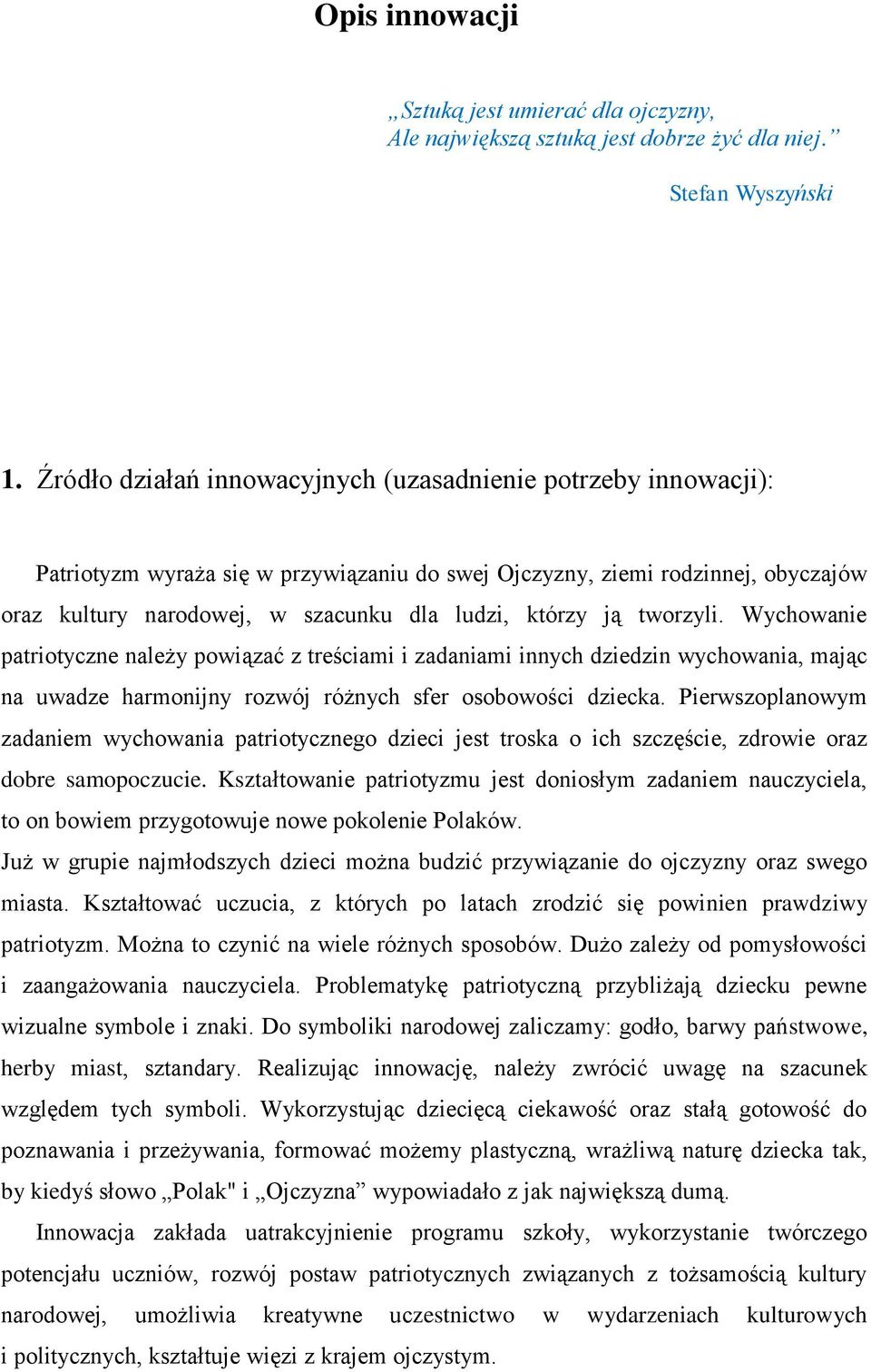 ją tworzyli. Wychowanie patriotyczne należy powiązać z treściami i zadaniami innych dziedzin wychowania, mając na uwadze harmonijny rozwój różnych sfer osobowości dziecka.