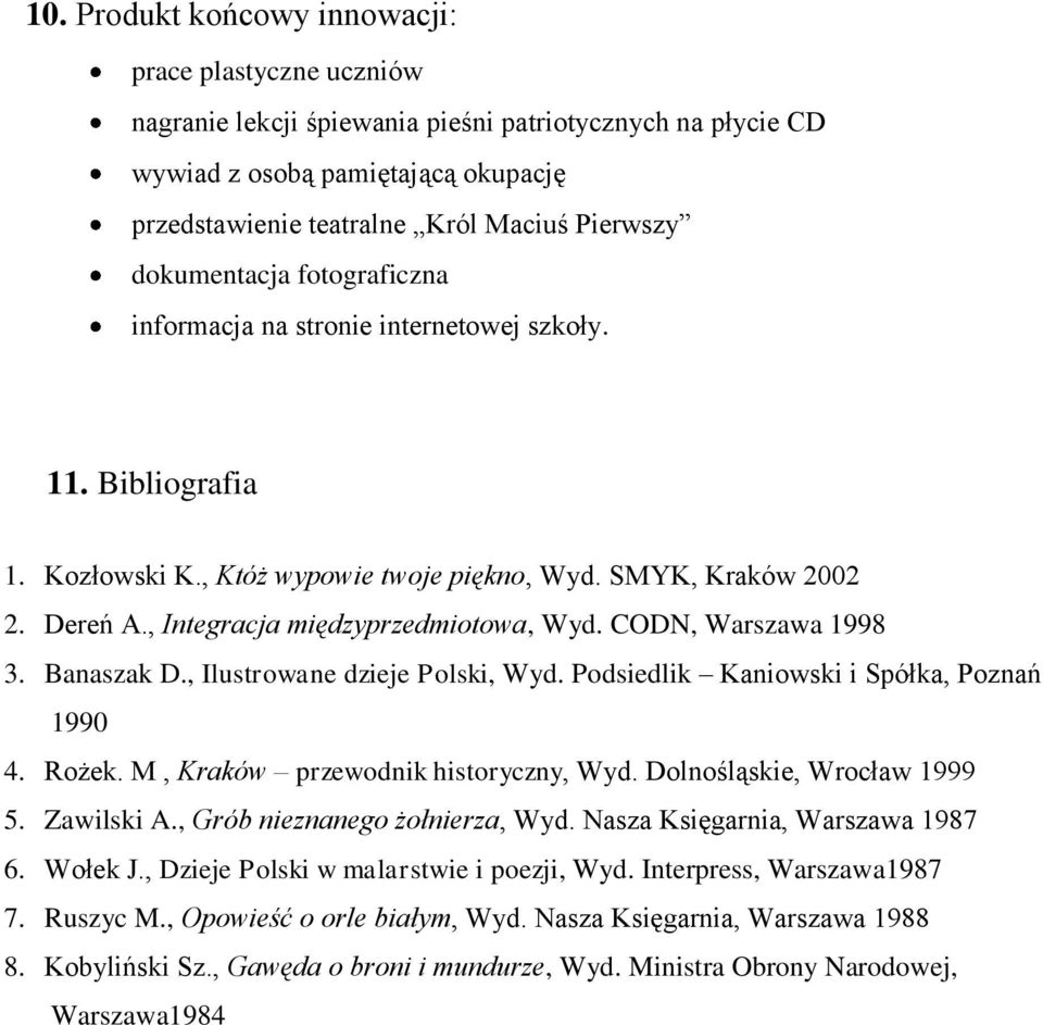 , Integracja międzyprzedmiotowa, Wyd. CODN, Warszawa 1998 3. Banaszak D., Ilustrowane dzieje Polski, Wyd. Podsiedlik Kaniowski i Spółka, Poznań 1990 4. Rożek. M, Kraków przewodnik historyczny, Wyd.