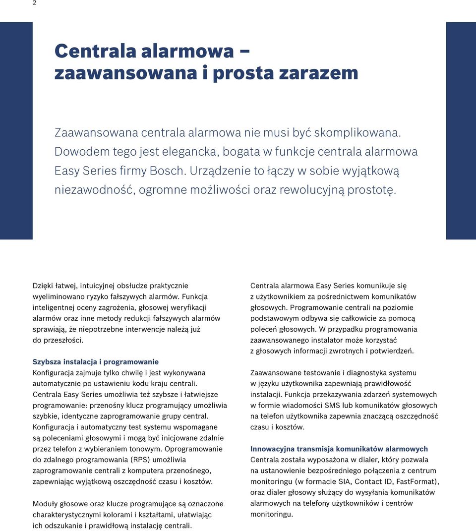 Funkcja inteligentnej oceny zagrożenia, głosowej weryfikacji alarmów oraz inne metody redukcji fałszywych alarmów sprawiają, że niepotrzebne interwencje należą już do przeszłości.