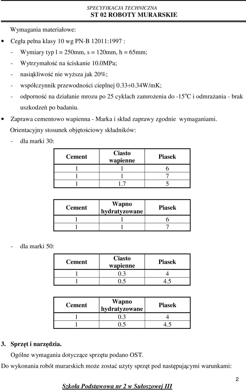 34W/mK; - odporność na działanie mrozu po 25 cyklach zamroŝenia do -15 o C i odmraŝania - brak uszkodzeń po badaniu. Zaprawa cementowo wapienna - Marka i skład zaprawy zgodnie wymaganiami.