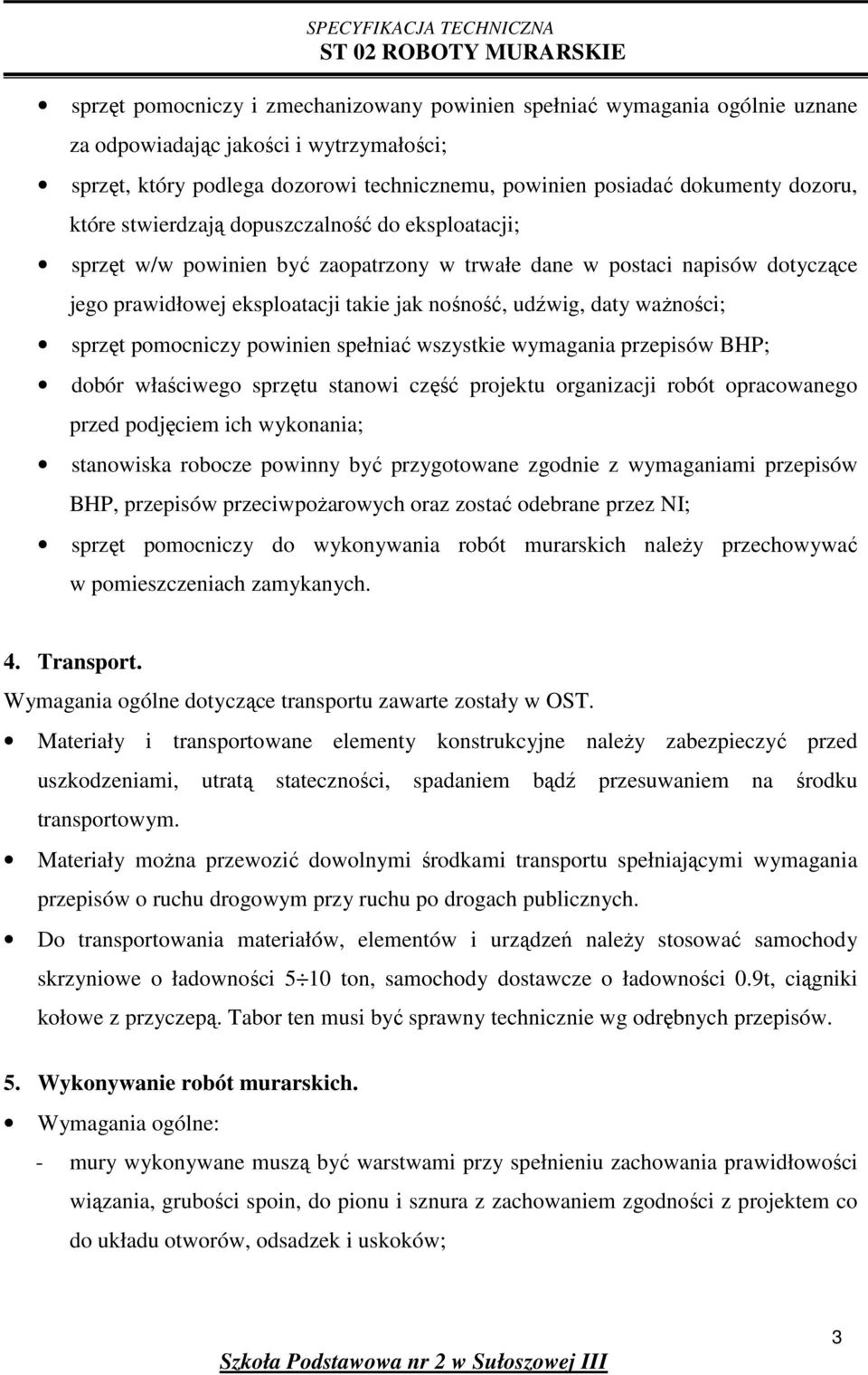 sprzęt pomocniczy powinien spełniać wszystkie wymagania przepisów BHP; dobór właściwego sprzętu stanowi część projektu organizacji robót opracowanego przed podjęciem ich wykonania; stanowiska robocze