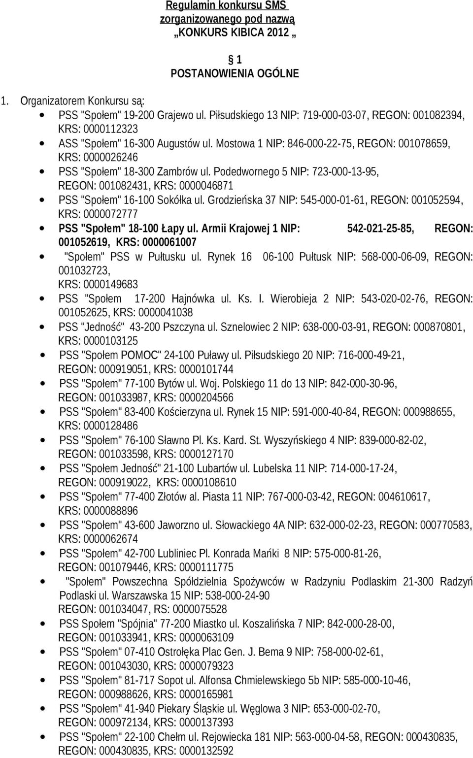 Podedwornego 5 NIP: 723-000-13-95, REGON: 001082431, KRS: 0000046871 PSS "Społem" 16-100 Sokółka ul. Grodzieńska 37 NIP: 545-000-01-61, REGON: 001052594, KRS: 0000072777 PSS "Społem" 18-100 Łapy ul.