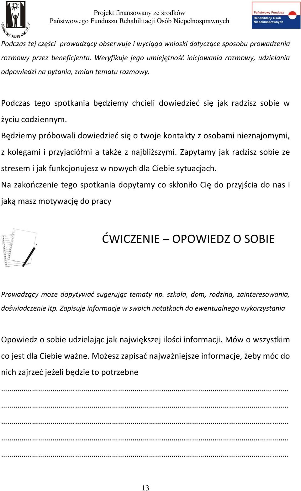 Będziemy próbowali dowiedzieć się o twoje kontakty z osobami nieznajomymi, z kolegami i przyjaciółmi a także z najbliższymi.