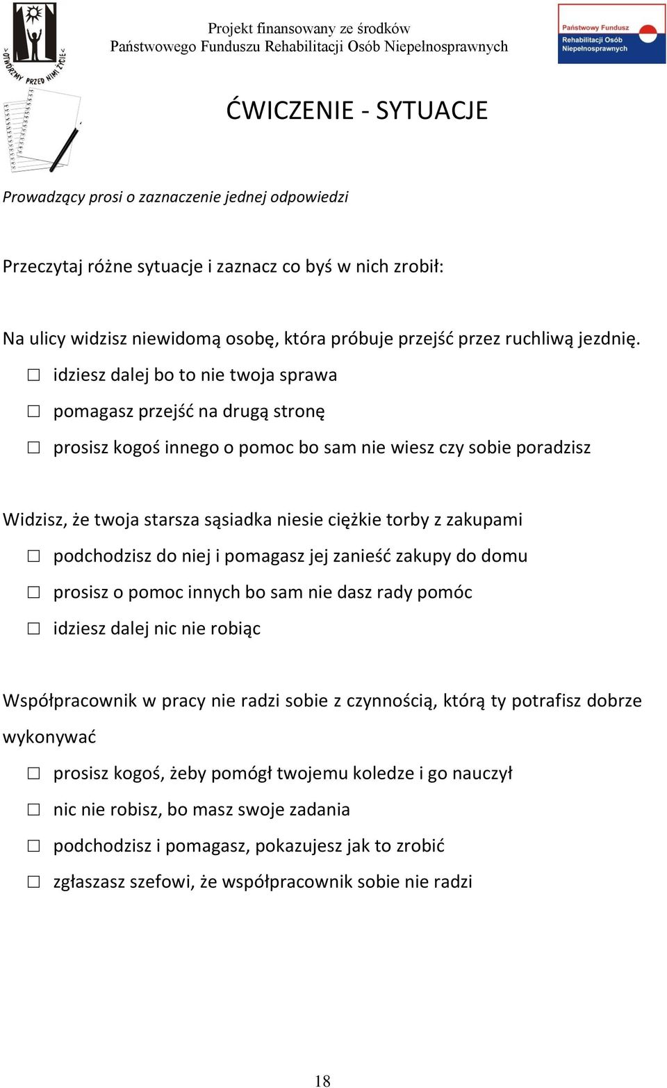 idziesz dalej bo to nie twoja sprawa pomagasz przejść na drugą stronę prosisz kogoś innego o pomoc bo sam nie wiesz czy sobie poradzisz Widzisz, że twoja starsza sąsiadka niesie ciężkie torby z