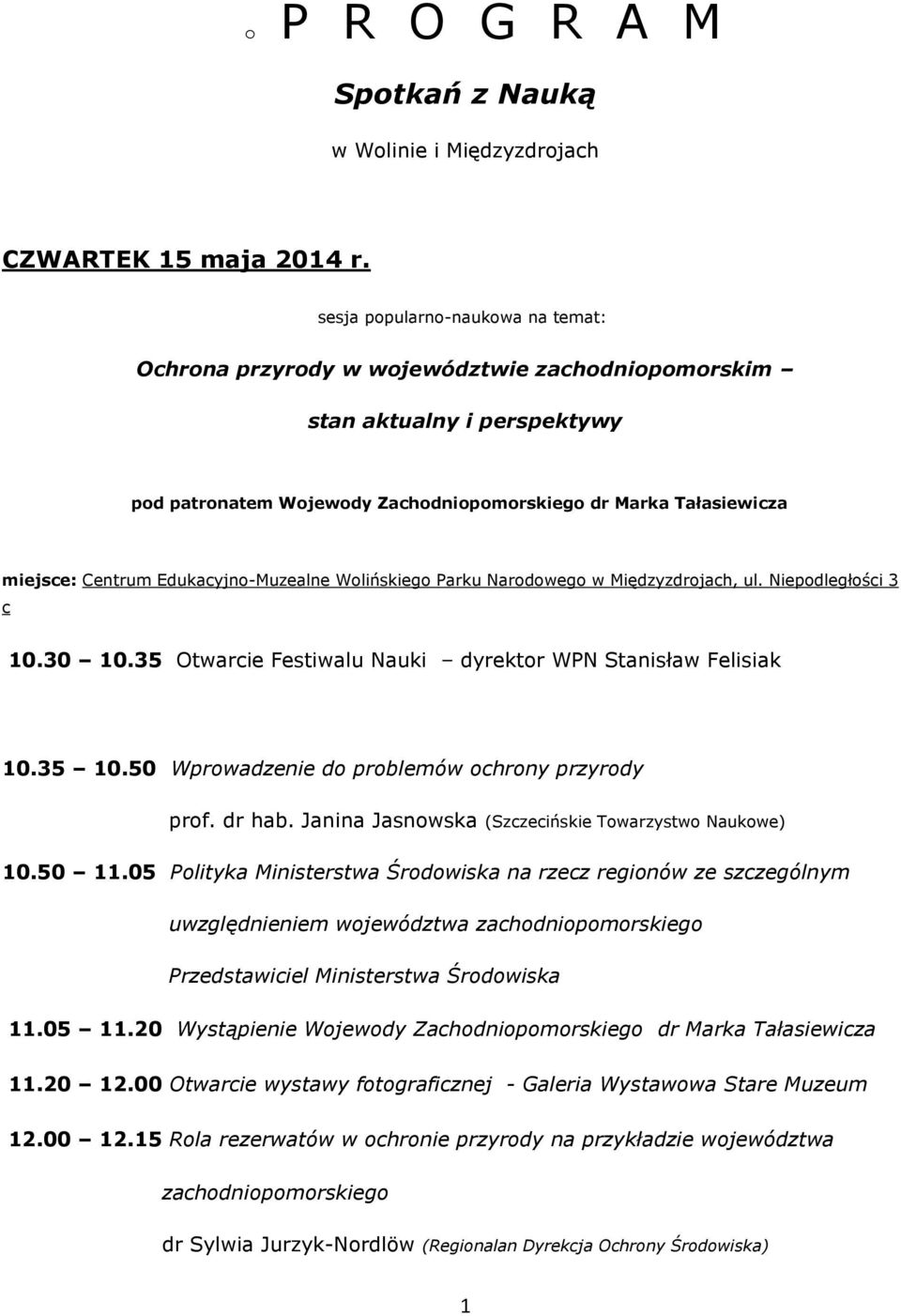 Edukacyjno-Muzealne Wolińskiego Parku Narodowego w Międzyzdrojach, ul. Niepodległości 3 c 10.30 10.35 Otwarcie Festiwalu Nauki dyrektor WPN Stanisław Felisiak 10.35 10.