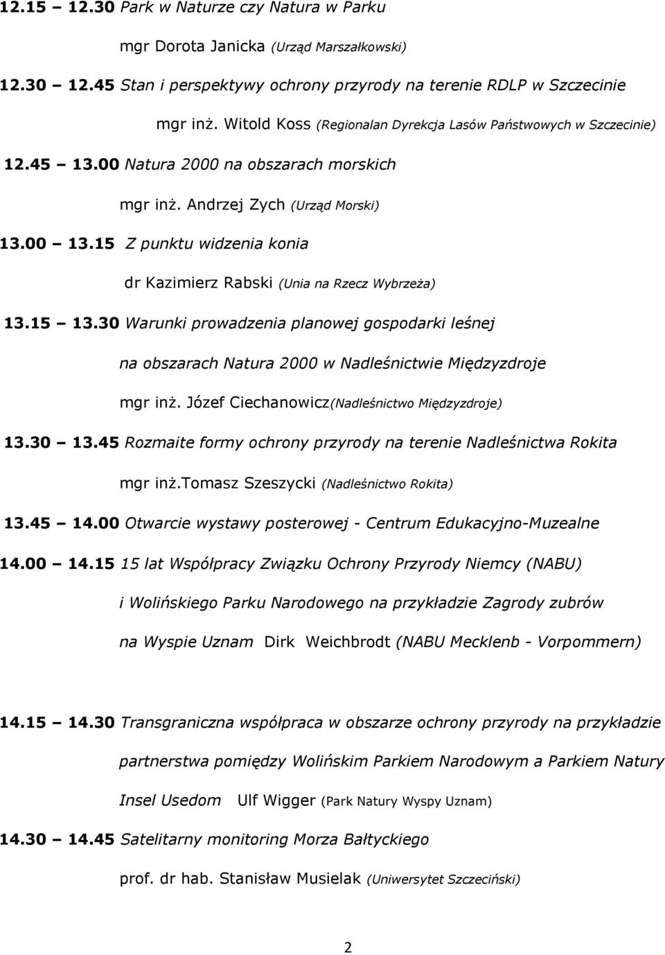 15 Z punktu widzenia konia dr Kazimierz Rabski (Unia na Rzecz Wybrzeża) 13.15 13.30 Warunki prowadzenia planowej gospodarki leśnej na obszarach Natura 2000 w Nadleśnictwie Międzyzdroje mgr inż.