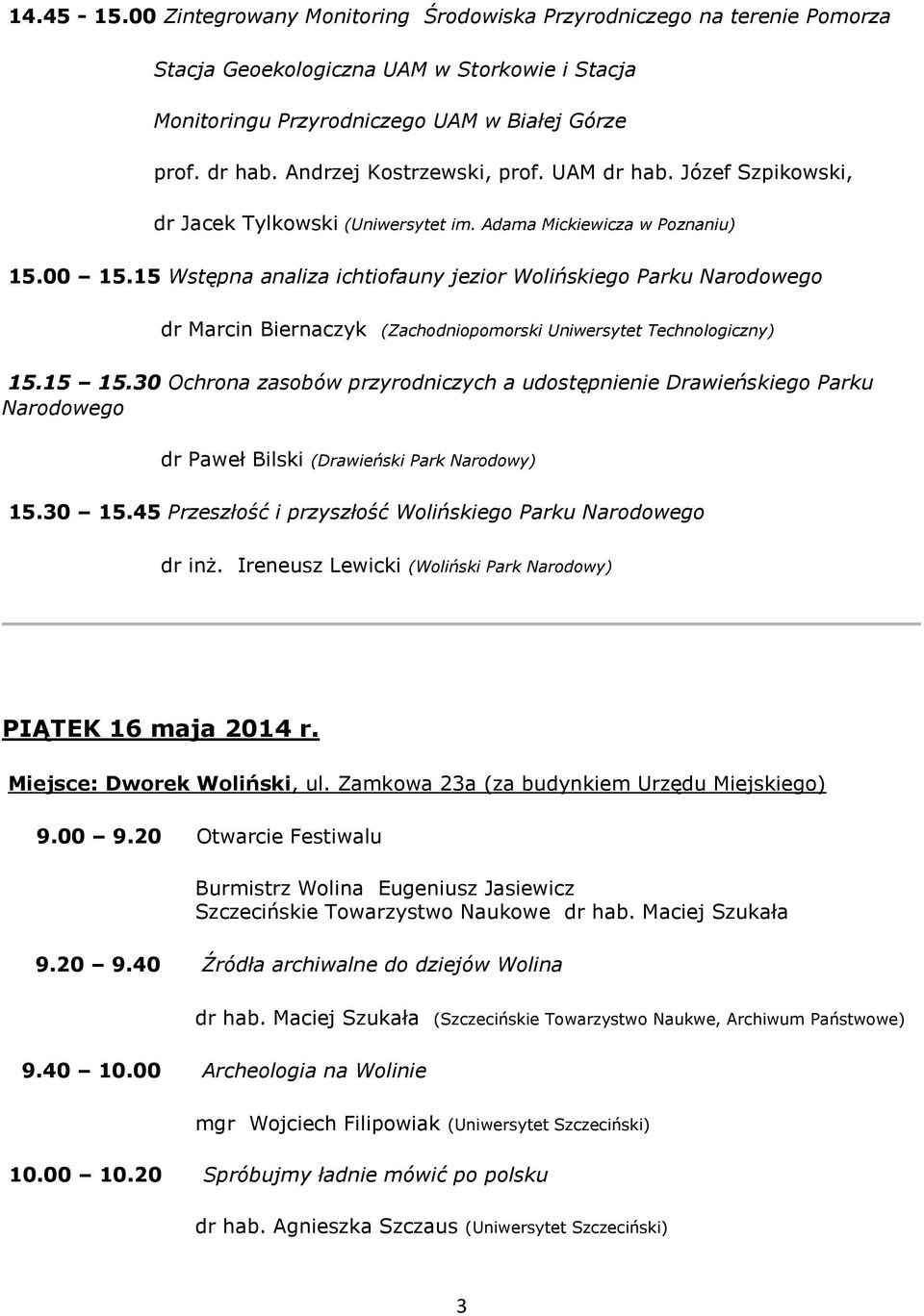 15 Wstępna analiza ichtiofauny jezior Wolińskiego Parku Narodowego dr Marcin Biernaczyk (Zachodniopomorski Uniwersytet Technologiczny) 15.15 15.