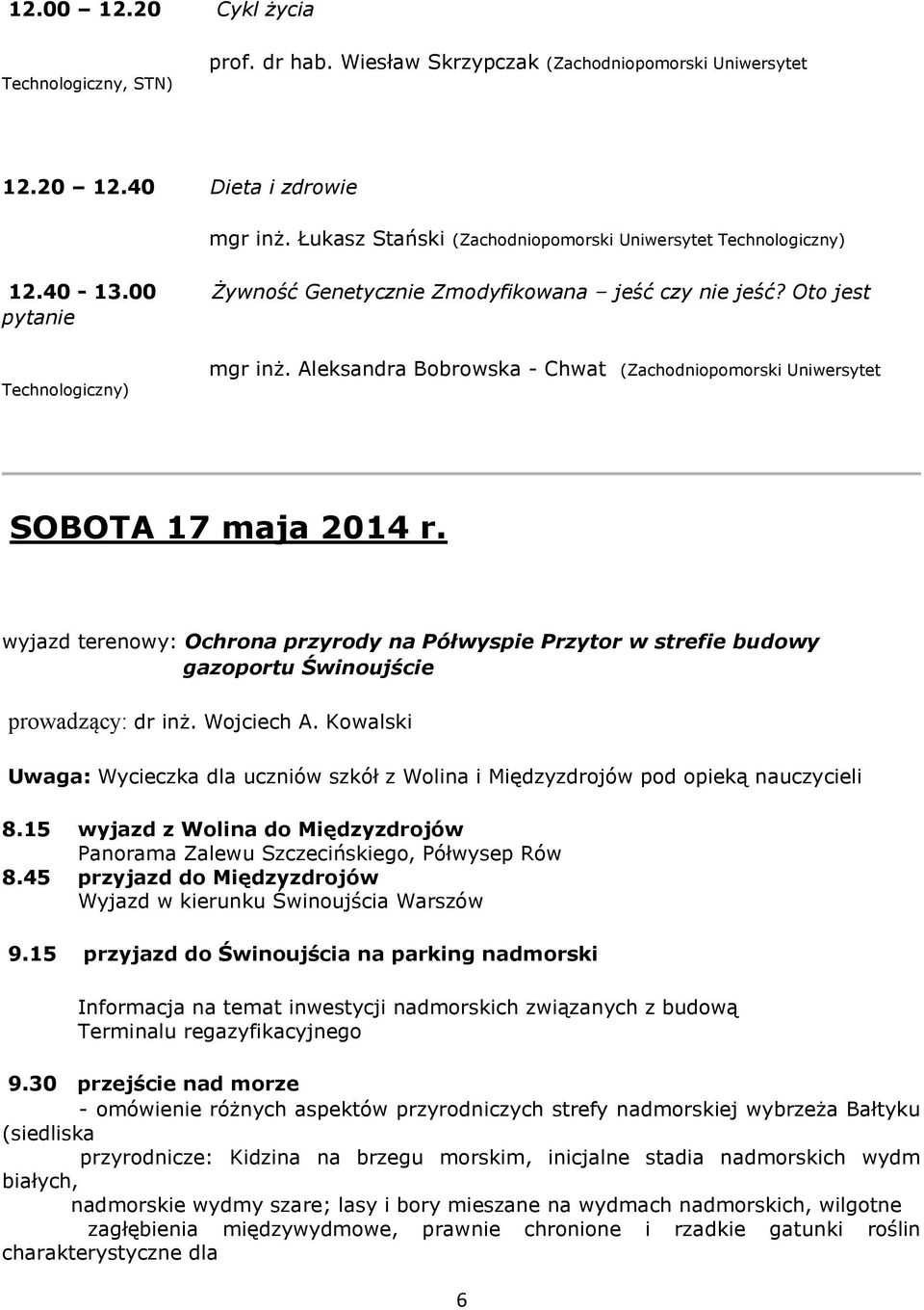 Aleksandra Bobrowska - Chwat (Zachodniopomorski Uniwersytet SOBOTA 17 maja 2014 r. wyjazd terenowy: Ochrona przyrody na Półwyspie Przytor w strefie budowy gazoportu Świnoujście prowadzący: dr inż.