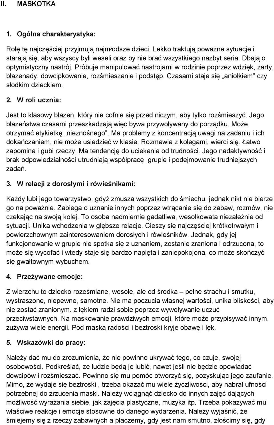 Jest to klasowy błazen, który nie cofnie się przed niczym, aby tylko rozśmieszyć. Jego błazeństwa czasami przeszkadzają więc bywa przywoływany do porządku. MoŜe otrzymać etykietkę nieznośnego.