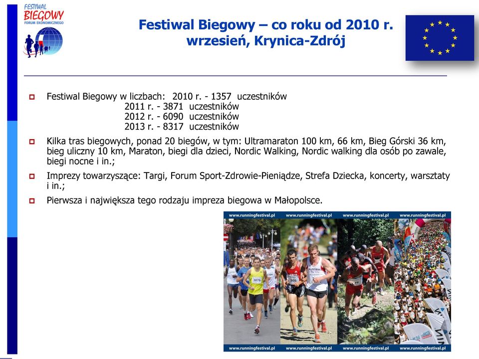 - 8317 uczestników Kilka tras biegowych, ponad 20 biegów, w tym: Ultramaraton 100 km, 66 km, Bieg Górski 36 km, bieg uliczny 10 km, Maraton,