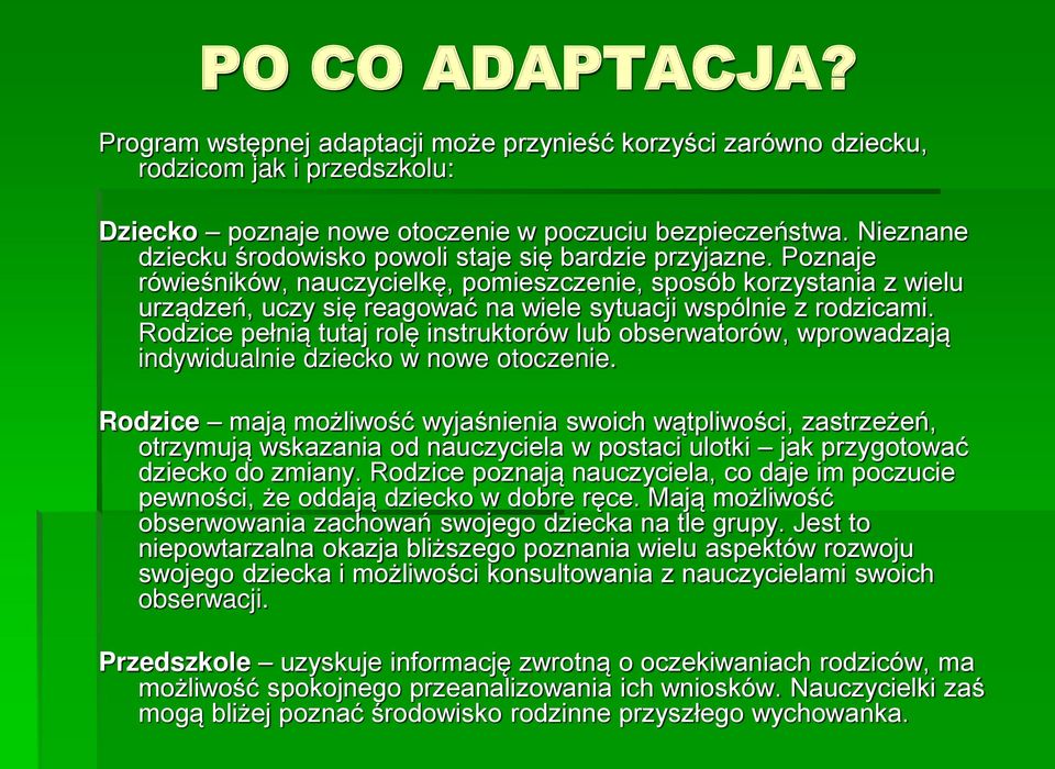 Poznaje rówieśników, nauczycielkę, pomieszczenie, sposób korzystania z wielu urządzeń, uczy się reagować na wiele sytuacji wspólnie z rodzicami.