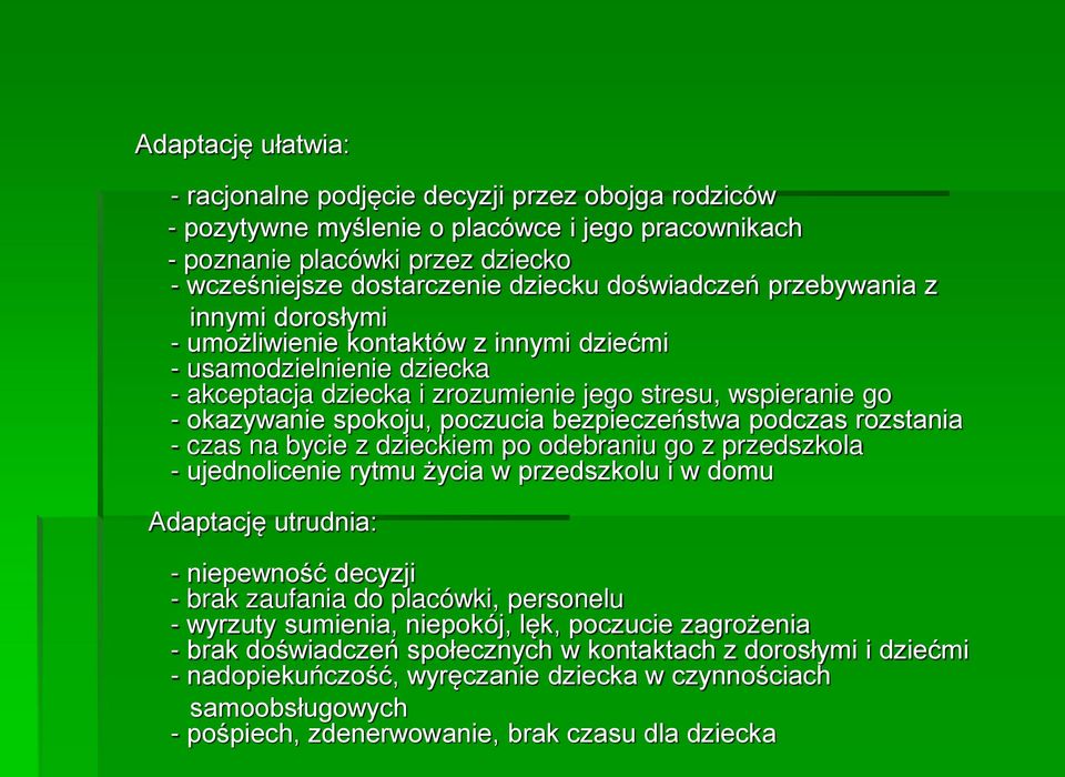 poczucia bezpieczeństwa podczas rozstania - czas na bycie z dzieckiem po odebraniu go z przedszkola - ujednolicenie rytmu życia w przedszkolu i w domu Adaptację utrudnia: - niepewność decyzji - brak