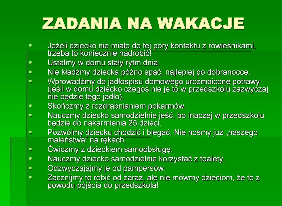 Wprowadźmy do jadłospisu domowego urozmaicone potrawy (jeśli w domu dziecko czegoś nie je to w przedszkolu zazwyczaj nie będzie tego jadło). Skończmy z rozdrabnianiem pokarmów.