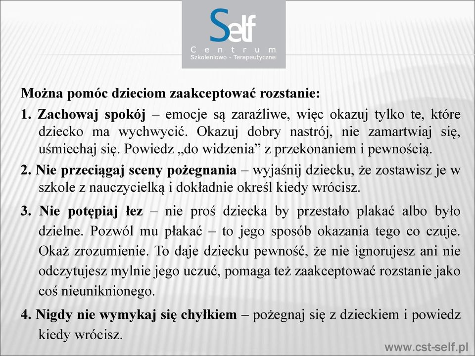 Nie przeciągaj sceny pożegnania wyjaśnij dziecku, że zostawisz je w szkole z nauczycielką i dokładnie określ kiedy wrócisz. 3.